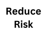 Reduce Risk